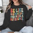 Be Like Subtraction And Make A Difference Math Teacher Women Unisex Sweatshirt, funny design Be Like Subtraction And Make A Difference Math Teacher Women Unisex Sweatshirt, funny design