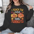 I Teach The Cutest Little Turkeys Teacher Thanksgiving Unisex Sweatshirt, funny design I Teach The Cutest Little Turkeys Teacher Thanksgiving Unisex Sweatshirt, funny design