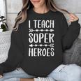 I Teach Superheroes Shirt Men Women School Teacher Unisex Sweatshirt, funny design
