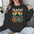 Teach I Thought You Said Beach Teacher Summer Vacation Unisex Sweatshirt, funny design Teach I Thought You Said Beach Teacher Summer Vacation Unisex Sweatshirt, funny design