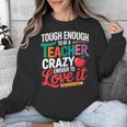 Tough Enough To Be A Teacher Crazy Enough To Love It Unisex Sweatshirt, funny design Tough Enough To Be A Teacher Crazy Enough To Love It Unisex Sweatshirt, funny design