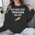 Wood Shop Teacher For Dad From Student Unisex Sweatshirt, funny design