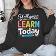 Y'All Gonna Learn Today Back To School First Day Teacher Unisex Sweatshirt, funny design Y'All Gonna Learn Today Back To School First Day Teacher Unisex Sweatshirt, funny design