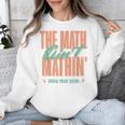 Women The Math Ain't Mathin Show Your Work Math Teacher Unisex Sweatshirt, funny design Women The Math Ain't Mathin Show Your Work Math Teacher Unisex Sweatshirt, funny design