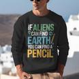 If Aliens Can Find Earth You Can Find a Pencil Teacher Unisex Sweatshirt, funny gift If Aliens Can Find Earth You Can Find a Pencil Teacher Unisex Sweatshirt, funny gift