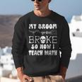 My Broom Broke So Now I Teach Math Halloween Teacher Costume For Men Women Unisex Sweatshirt, funny gift