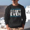 I Can't Even Math Mathematics Teacher Unisex Sweatshirt, funny gift