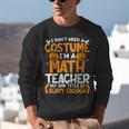 I Don't Need A Costume I'm Math Teacher Costume Halloween Unisex Sweatshirt, funny gift