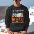 I Don't Need A Costume I'm A Math Teacher Halloween Women Unisex Sweatshirt, funny gift