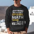 I Never Dreamed One Day I'd Be A Cool Math Teacher Unisex Sweatshirt, funny gift I Never Dreamed One Day I'd Be A Cool Math Teacher Unisex Sweatshirt, funny gift