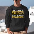 The Force Strong With This Teacher Men Women Kids Unisex Sweatshirt, funny gift The Force Strong With This Teacher Men Women Kids Unisex Sweatshirt, funny gift