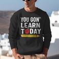 You Gon' Learn Today First Day Of School Teacher Men Women Kids Unisex Sweatshirt, funny gift You Gon' Learn Today First Day Of School Teacher Men Women Kids Unisex Sweatshirt, funny gift