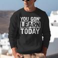 You Gon Learn Today Teacher Teaching Unisex Sweatshirt, funny gift