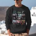 Im A Math Teacher Of Course I Have Problems Men Women Unisex Sweatshirt, funny gift Im A Math Teacher Of Course I Have Problems Men Women Unisex Sweatshirt, funny gift