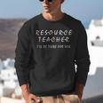 Resource Teacher I'Ll Be There For You Resource Squad Team Unisex Sweatshirt, funny gift Resource Teacher I'Ll Be There For You Resource Squad Team Unisex Sweatshirt, funny gift