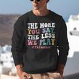 The More You Say The Less We Play PE Teacher Men Women Unisex Sweatshirt, Pe Teacher Sweatshirts, funny gift