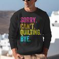 Sorry Can't Quilting Bye Teacher Student Quilting Unisex Sweatshirt, funny gift