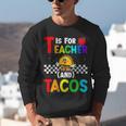 T Is For Teacher And Tacos For Teacher & Tacos Lovers Unisex Sweatshirt, funny gift