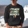 I Teach Superheroes School Teacher Professor Unisex Sweatshirt, funny gift I Teach Superheroes School Teacher Professor Unisex Sweatshirt, funny gift