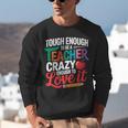 Tough Enough To Be A Teacher Crazy Enough To Love It Unisex Sweatshirt, funny gift Tough Enough To Be A Teacher Crazy Enough To Love It Unisex Sweatshirt, funny gift