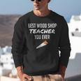 Wood Shop Teacher For Dad From Student Unisex Sweatshirt, funny gift