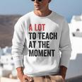 A Lot To Teach At The Moment Women's Teacher Tee Unisex Sweatshirt, funny gift