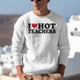 I Love Hot Teachers Men Women Unisex Sweatshirt, funny gift