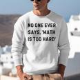 No One Ever Says Math Is Too Hard Teacher Lie Party Unisex Sweatshirt, funny gift