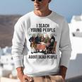 I Teach Young People About Dead-People History Teachers Unisex Sweatshirt, History Teacher Sweatshirts, funny gift I Teach Young People About Dead-People History Teachers Unisex Sweatshirt, History Teacher Sweatshirts, funny gift