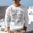 Teacher End Of Year Shirt Is It Summer Break Yet Last Day Unisex Sweatshirt, funny gift Teacher End Of Year Shirt Is It Summer Break Yet Last Day Unisex Sweatshirt, funny gift