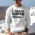 I Train Superheroes For Teacher Coach Men Women Unisex Sweatshirt, funny gift