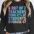 6 Out Of 7 Teachers Think 67 Of Students Overuse 67 Quote Unisex Sweatshirt, novelty gifts, funny gifts