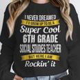 6th Grade Social Studies Teacher Appreciation Unisex Sweatshirt, novelty gifts, funny gifts 6th Grade Social Studies Teacher Appreciation Unisex Sweatshirt, novelty gifts, funny gifts
