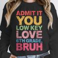 Admit It You Low Key Love 6th Grade Bruh Teacher Squad Life Unisex Sweatshirt, novelty gifts, funny gifts