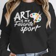 Art Is My Favorite Sport Artist Art Lover Teacher Unisex Sweatshirt, novelty gifts, funny gifts