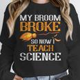 My Broom Broke So Now I Teach Science Teacher Halloween Unisex Sweatshirt, novelty gifts, funny gifts