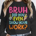 Bruh Did You Even Show Your Work Humorous Math Teacher Unisex Sweatshirt, novelty gifts, funny gifts Bruh Did You Even Show Your Work Humorous Math Teacher Unisex Sweatshirt, novelty gifts, funny gifts