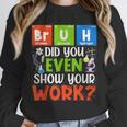 Bruh Did You Even Show Your Work For Science Teachers For Men Women Unisex Sweatshirt, novelty gifts, funny gifts Bruh Did You Even Show Your Work For Science Teachers For Men Women Unisex Sweatshirt, novelty gifts, funny gifts