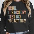 Bruh It's History Test Day You Got This History Teacher Unisex Sweatshirt, novelty gifts, funny gifts Bruh It's History Test Day You Got This History Teacher Unisex Sweatshirt, novelty gifts, funny gifts