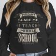 You Cant Scare Me I Teach Middle School Teacher Unisex Sweatshirt, novelty gifts, funny gifts
