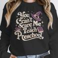 You Can't Scare Me I Teach Preschool Teacher Halloween Witch Unisex Sweatshirt, novelty gifts, funny gifts You Can't Scare Me I Teach Preschool Teacher Halloween Witch Unisex Sweatshirt, novelty gifts, funny gifts