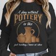 A Day Without Pottery Teacher Clay Kiln Ceramics Artist Men Women Unisex Sweatshirt, novelty gifts, funny gifts A Day Without Pottery Teacher Clay Kiln Ceramics Artist Men Women Unisex Sweatshirt, novelty gifts, funny gifts
