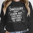 Dinosaurs Didn't Learn Art Artist Teacher Typography Unisex Sweatshirt, novelty gifts, funny gifts Dinosaurs Didn't Learn Art Artist Teacher Typography Unisex Sweatshirt, novelty gifts, funny gifts