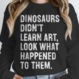 Dinosaurs Didn't Learn Art Art Teacher Unisex Sweatshirt, novelty gifts, funny gifts Dinosaurs Didn't Learn Art Art Teacher Unisex Sweatshirt, novelty gifts, funny gifts