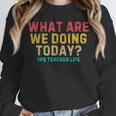 What Are We Doing Today PE Teacher Life Unisex Sweatshirt, novelty gifts, funny gifts What Are We Doing Today PE Teacher Life Unisex Sweatshirt, novelty gifts, funny gifts