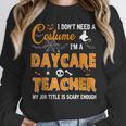 I Don't Need A Costume I'm A Daycare Teacher Halloween Women Unisex Sweatshirt, novelty gifts, funny gifts I Don't Need A Costume I'm A Daycare Teacher Halloween Women Unisex Sweatshirt, novelty gifts, funny gifts