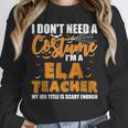 I Don't Need A Costume I'm A ELA Teacher Halloween Unisex Sweatshirt, novelty gifts, funny gifts I Don't Need A Costume I'm A ELA Teacher Halloween Unisex Sweatshirt, novelty gifts, funny gifts