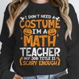 I Don't Need A Costume I'm Math Teacher Costume Halloween Unisex Sweatshirt, novelty gifts, funny gifts