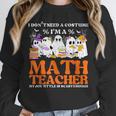 I Don't Need A Costume I'm A Math Teacher Halloween Women Unisex Sweatshirt, novelty gifts, funny gifts