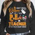 I Don't Need a Costume I'm A PE Teacher Halloween Costume Unisex Sweatshirt, novelty gifts, funny gifts I Don't Need a Costume I'm A PE Teacher Halloween Costume Unisex Sweatshirt, novelty gifts, funny gifts